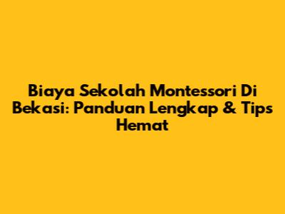 Biaya Sekolah Montessori Di Bekasi: Panduan Lengkap & Tips Hemat