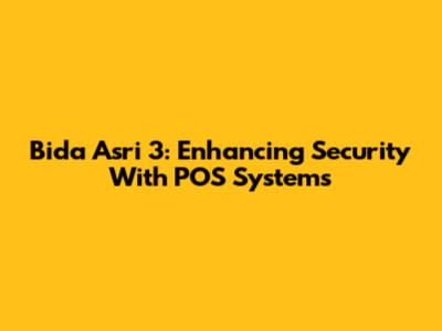 Bida Asri 3: Enhancing Security With POS Systems