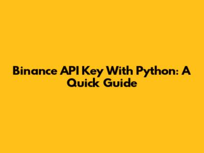 Binance API Key With Python: A Quick Guide
