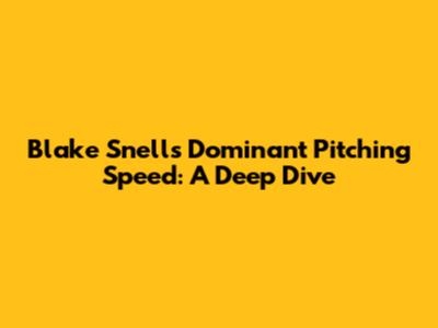 Blake Snell's Dominant Pitching Speed: A Deep Dive
