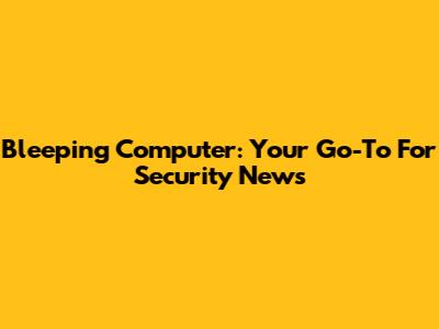 Bleeping Computer: Your Go-To For Security News