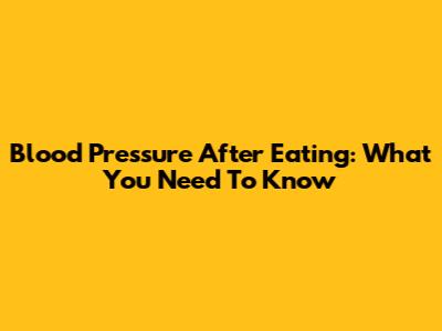 Blood Pressure After Eating: What You Need To Know