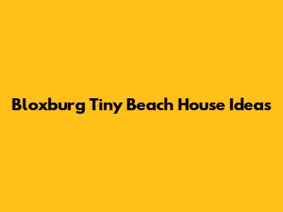 Bloxburg Tiny Beach House Ideas