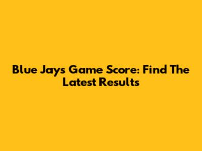 Blue Jays Game Score: Find The Latest Results