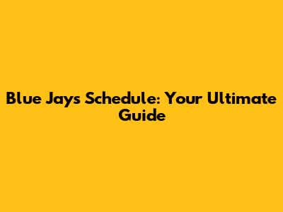 Blue Jays Schedule: Your Ultimate Guide