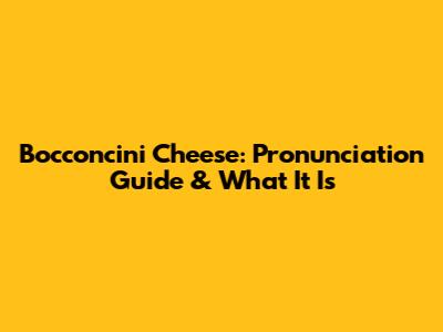 Bocconcini Cheese: Pronunciation Guide & What It Is