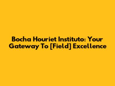 Bocha Houriet Instituto: Your Gateway To [Field] Excellence
