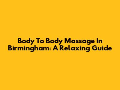 Body To Body Massage In Birmingham: A Relaxing Guide