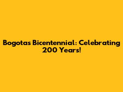 Bogota's Bicentennial: Celebrating 200 Years!