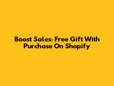 Boost Sales: Free Gift With Purchase On Shopify