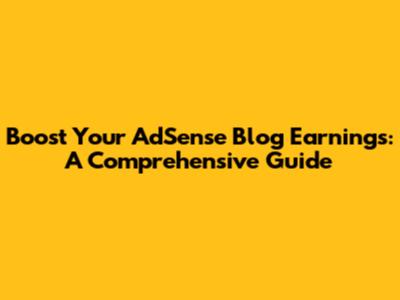 Boost Your AdSense Blog Earnings: A Comprehensive Guide