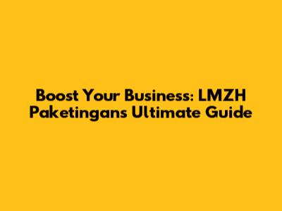 Boost Your Business: LMZH Paketingan's Ultimate Guide