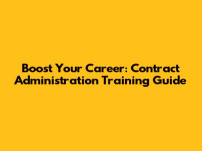 Boost Your Career: Contract Administration Training Guide