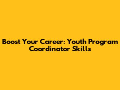 Boost Your Career: Youth Program Coordinator Skills