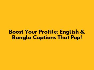 Boost Your Profile: English & Bangla Captions That Pop!