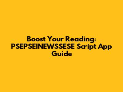 Boost Your Reading: PSEPSEINEWSSESE Script App Guide