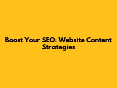Boost Your SEO: Website Content Strategies