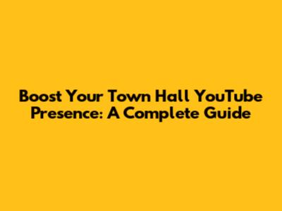 Boost Your Town Hall YouTube Presence: A Complete Guide