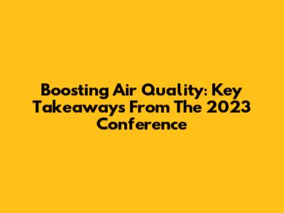 Boosting Air Quality: Key Takeaways From The 2023 Conference