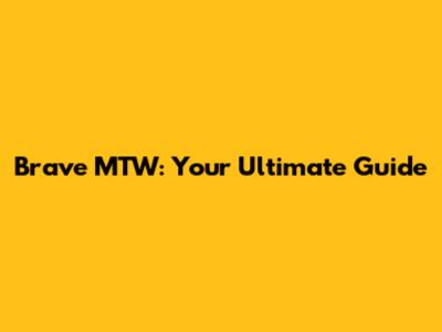 Brave MTW: Your Ultimate Guide