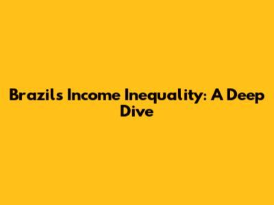 Brazil's Income Inequality: A Deep Dive
