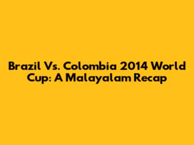 Brazil Vs. Colombia 2014 World Cup: A Malayalam Recap