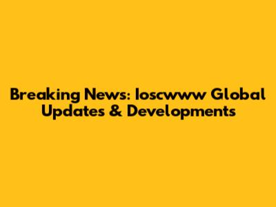 Breaking News: Ioscwww Global Updates & Developments