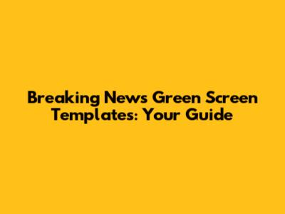 Breaking News Green Screen Templates: Your Guide