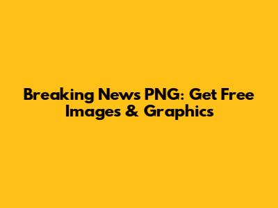 Breaking News PNG: Get Free Images & Graphics