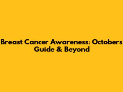 Breast Cancer Awareness: October's Guide & Beyond