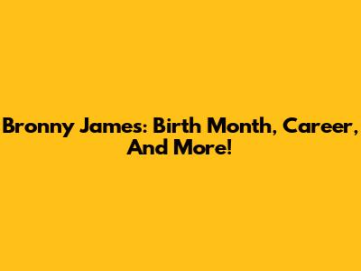 Bronny James: Birth Month, Career, And More!
