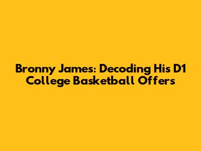 Bronny James: Decoding His D1 College Basketball Offers