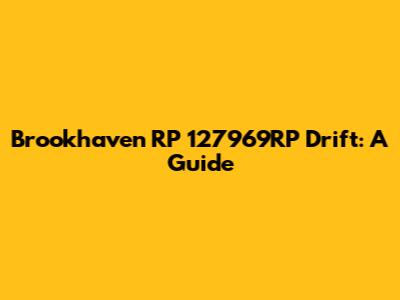 Brookhaven RP 127969RP Drift: A Guide
