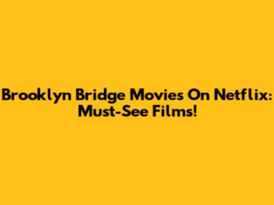 Brooklyn Bridge Movies On Netflix: Must-See Films!