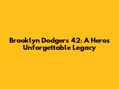 Brooklyn Dodgers 42: A Hero's Unforgettable Legacy