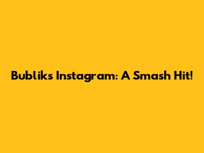 Bublik's Instagram: A Smash Hit!