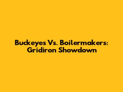 Buckeyes Vs. Boilermakers: Gridiron Showdown