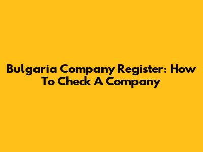 Bulgaria Company Register: How To Check A Company