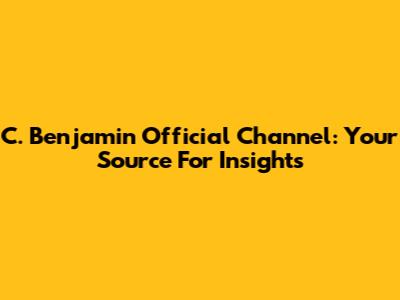C. Benjamin Official Channel: Your Source For Insights