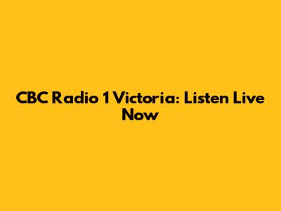 CBC Radio 1 Victoria: Listen Live Now