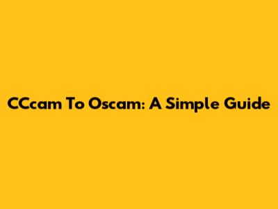 CCcam To Oscam: A Simple Guide