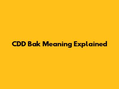 CDD Bak Meaning Explained
