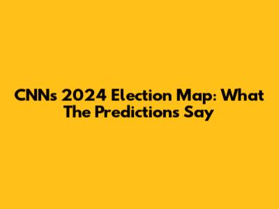 CNN's 2024 Election Map: What The Predictions Say