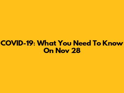 COVID-19: What You Need To Know On Nov 28