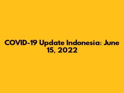 COVID-19 Update Indonesia: June 15, 2022
