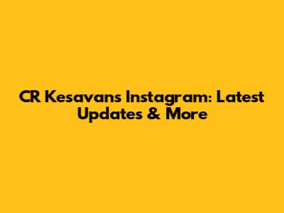 CR Kesavan's Instagram: Latest Updates & More