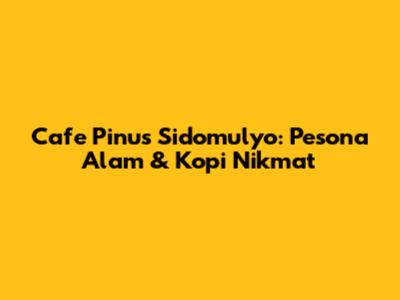 Cafe Pinus Sidomulyo: Pesona Alam & Kopi Nikmat