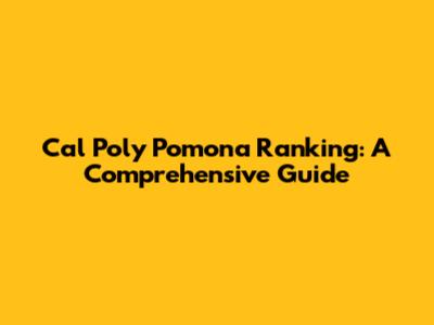 Cal Poly Pomona Ranking: A Comprehensive Guide