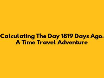 Calculating The Day 1819 Days Ago: A Time Travel Adventure