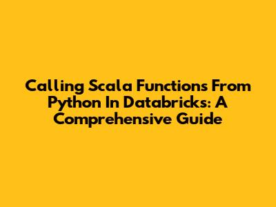 Calling Scala Functions From Python In Databricks: A Comprehensive Guide